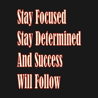 Stay focused, stay determined, and success will follow T-Shirt