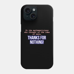 To the mathematicians who thought of the idea of zero, thanks for nothing! Phone Case