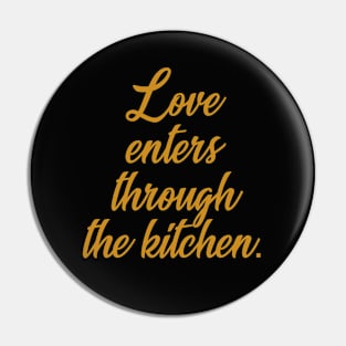 Love enters through the kitchen Pin