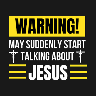 Warning May Suddenly Start Talking About Jesus Christian T-Shirt