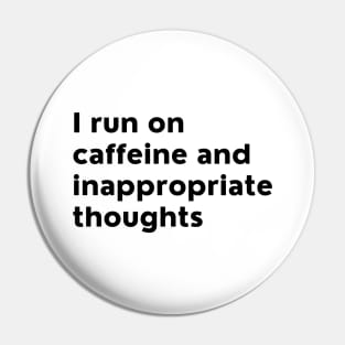 I Run On Caffeine And Inappropriate Thoughts. Pin