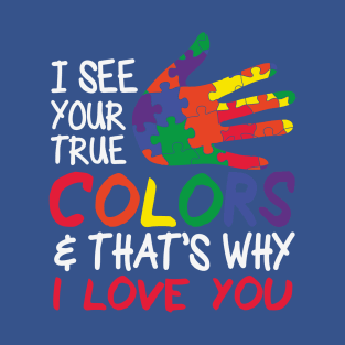 Autism Awareness - I see your true colors that's why I love you T-Shirt