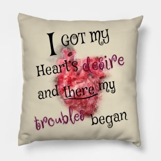 I got my heart desire and there my troubles began Pillow