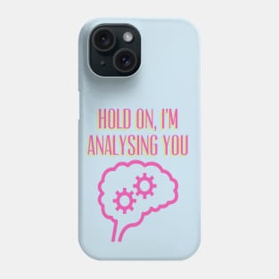 Hold On, I'm Analysing You, Overthinking, Psychiatry, Psychology Phone Case