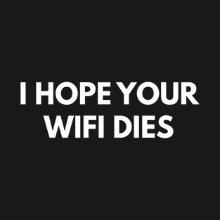 I Hope Your Wifi Dies T-Shirt