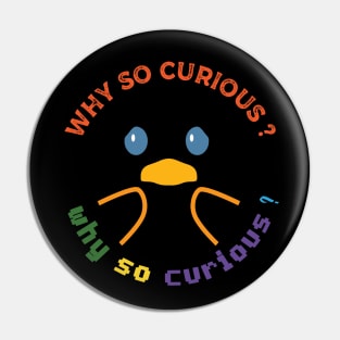 why so curious Pin