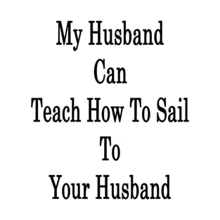 My Husband Can Teach Your Husband How To Sail T-Shirt