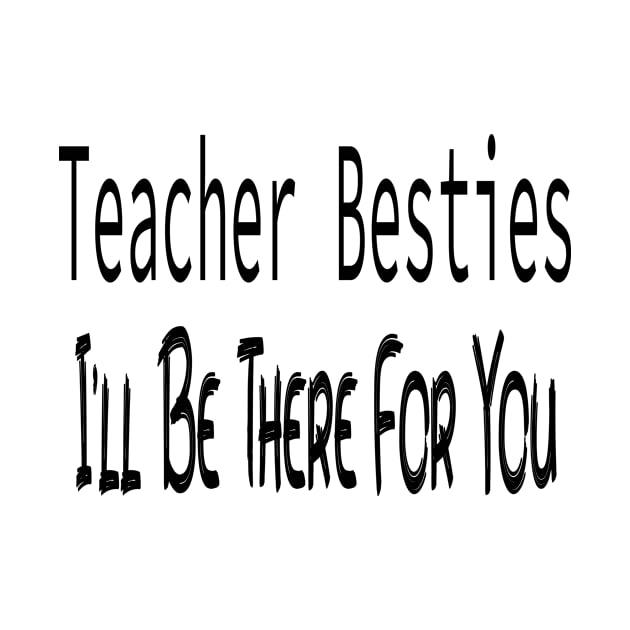 Teacher Besties I'll Be There For You by Sindibad_Shop