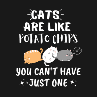 Cats Are Like Potato Chips You Can't Have Just One T-Shirt