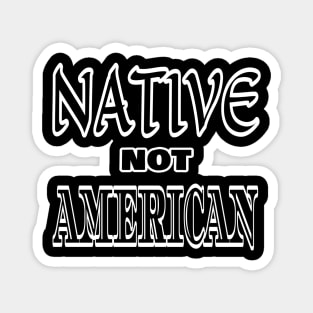 Native Not American Magnet