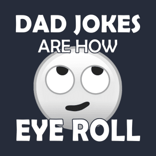 Funny Dad Jokes Gift - How Eye Roll T-Shirt