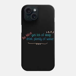 Be Nice Get Lots Of Sleep  Drink Plenty Of Water Phone Case