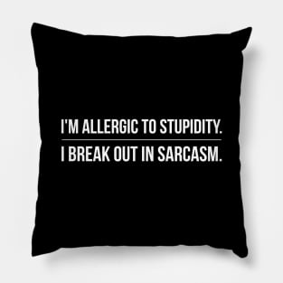 I'm Allergic To Stupidity I Break Out In Sarcasm - Funny Sayings Pillow