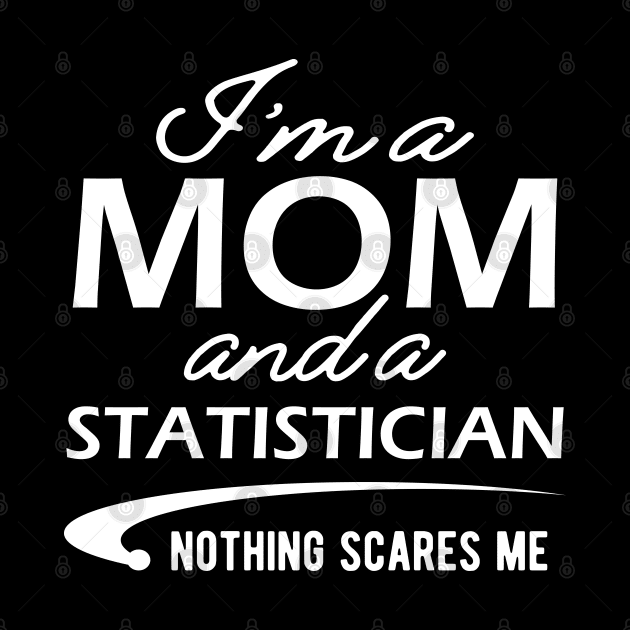 Mom and Statistician - I'm a mom and a statistician, nothing scares me by KC Happy Shop