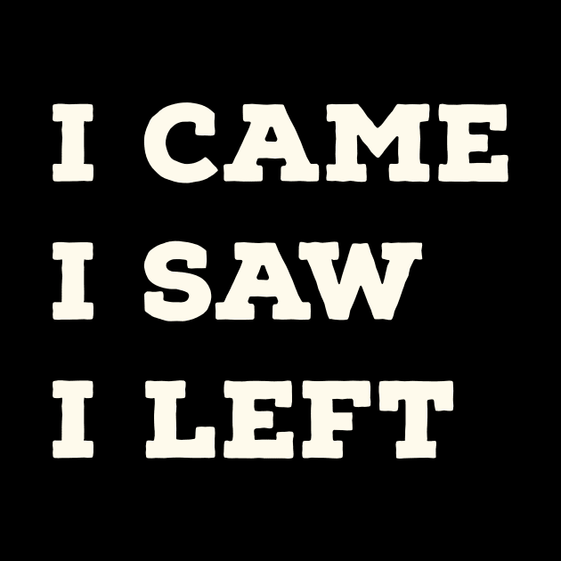 I Came I Saw I Left by TrendyClothing