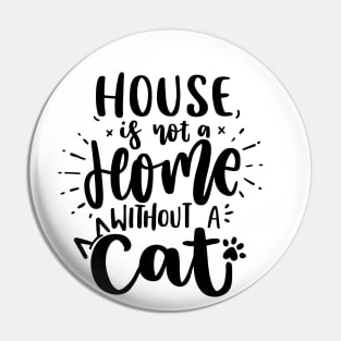 House Is Not A Home Without Cat Pin