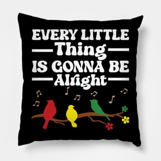 3 little birds, every little thing is gonna be alright Pillow