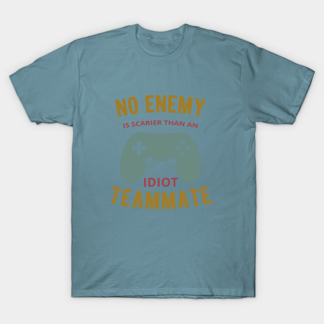 Discover No Enemy is Scarier an Idiot Teammate Funny Gamer Merch - Gamer - T-Shirt