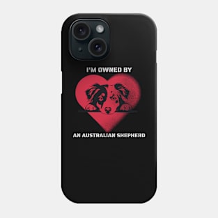 I am owned by an Australian Shepherd Phone Case