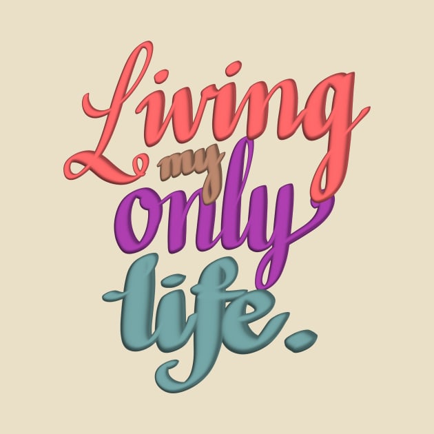 Living my only life by Sister of Jared