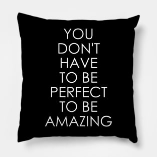 You Don't Have to Be Perfect to Be Amazing Pillow