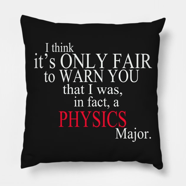 I Think It’s Only Fair To Warn You That I Was, In Fact, A Physics Major Pillow by delbertjacques