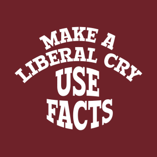 Funny MAKE A LIBERAL CRY USE FACTS T-Shirt