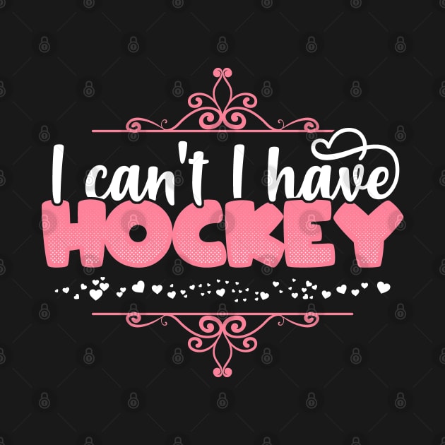 I Can't I Have Hockey - Cute ice hockey print by theodoros20