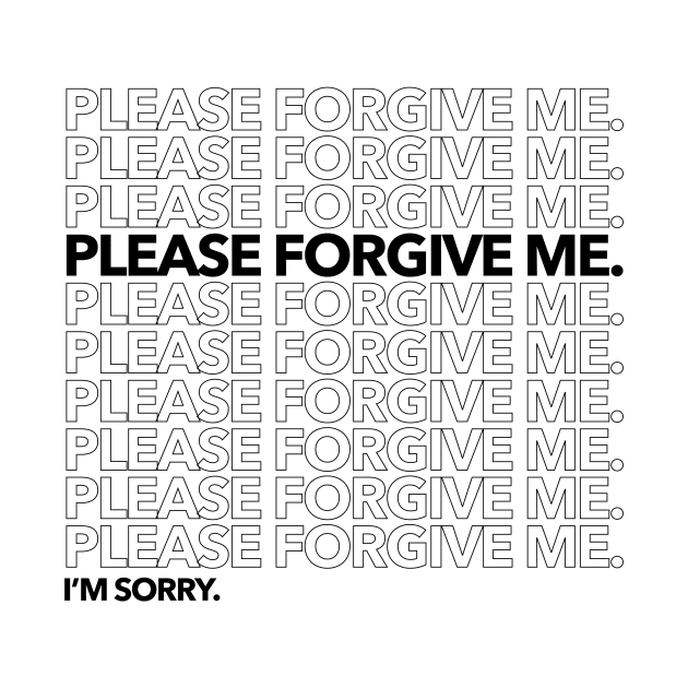 Please Forgive Me. I'm Sorry. by WunWuv