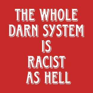 The Whole Darn System Is Racist As Hell - Back T-Shirt