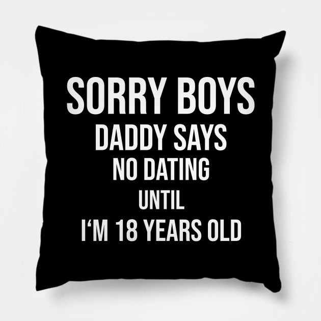 Sorry boys! No dating until I'm 18 Pillow by Shirtbubble