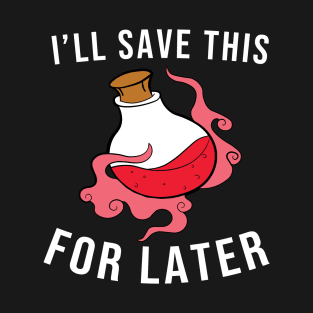 I'll save this health potion for later T-Shirt