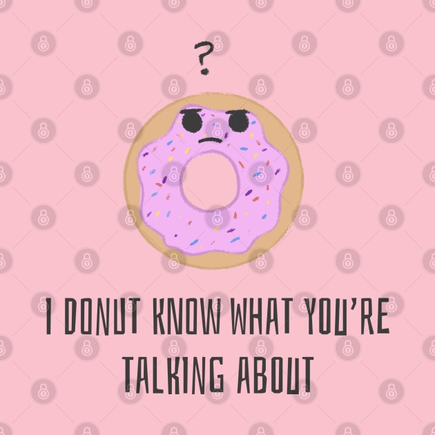 I Donut Know What You're Talking About by BKArtwork