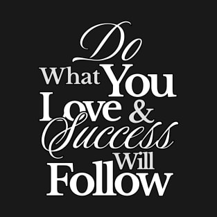 Do What You Love and Success Will Follow T-Shirt