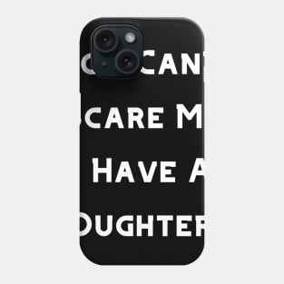You Can't Scare Me I Have A Daughter, Hoodie. T-Shirt, Tee, Tank, Crewneck Phone Case