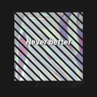 Never Better T-Shirt