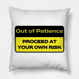 Out of Patience.  Proceed at Your Own Risk. Pillow