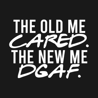 The Old Me CARED The New Me DGAF T-Shirt