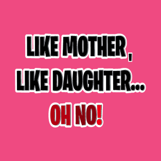 Like mother, like daughter… oh no! T-Shirt