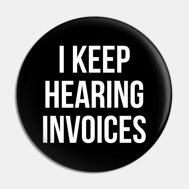 I Keep Hearing Invoices Pin by evokearo