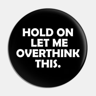 HOLD ON LET ME OVERTHINK THIS Pin