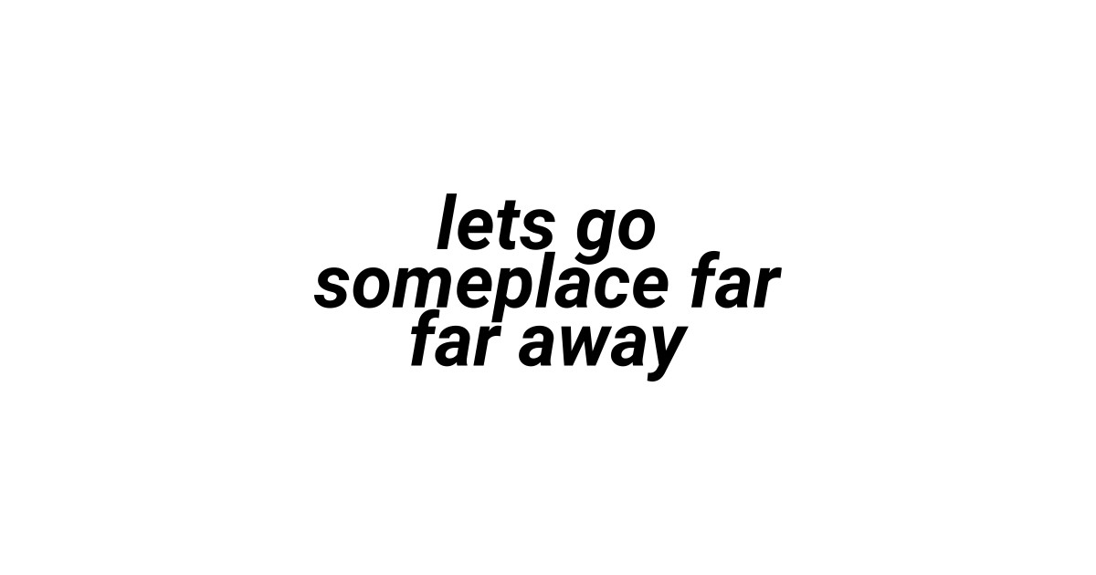 Lets Go Someplace Far Far Away Aesthetic Vaporwave Quote Think T Shirt Teepublic 