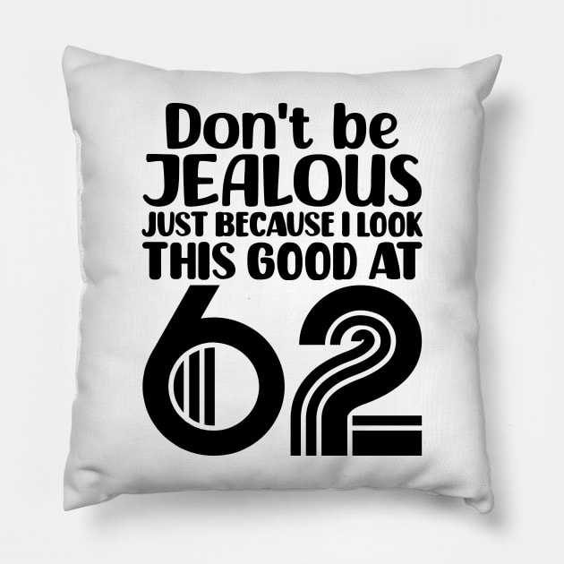 Don't Be Jealous Just Because I look This Good At 62 Pillow by colorsplash