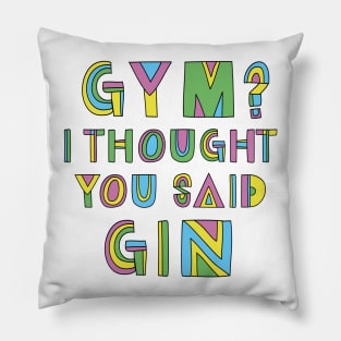 GYM? I THOUGHT YOU SAID GIN Pillow