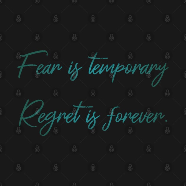 Fear is temporary. Regret is forever by FlyingWhale369