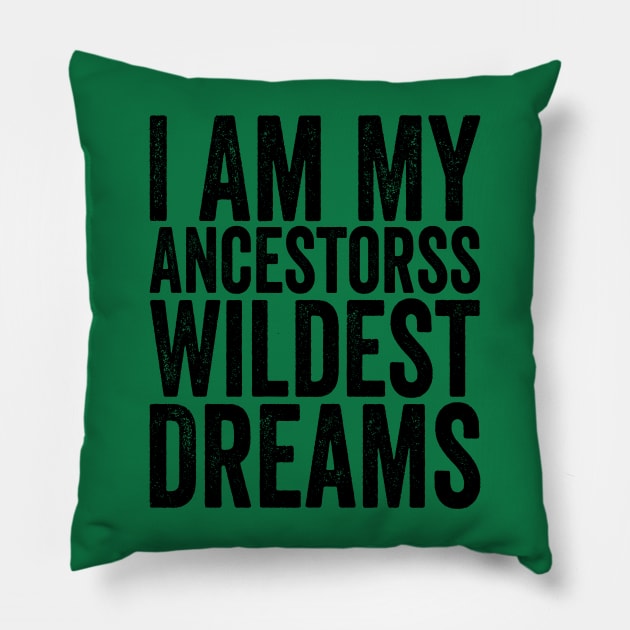 I Am My Ancestors Wildest Dreams Black Pillow by GuuuExperience