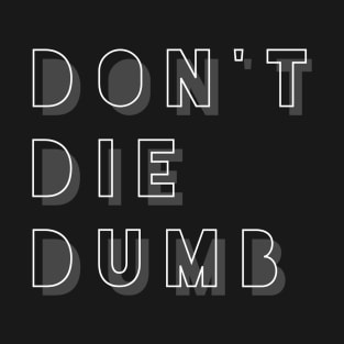 Don't Die Dumb T-Shirt