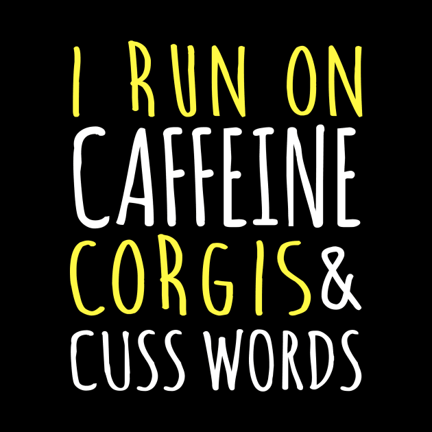 I Run On Caffeine Corgis & Cuss Words by fromherotozero
