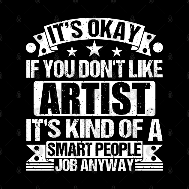 Artist lover It's Okay If You Don't Like Artist It's Kind Of A Smart People job Anyway by Benzii-shop 