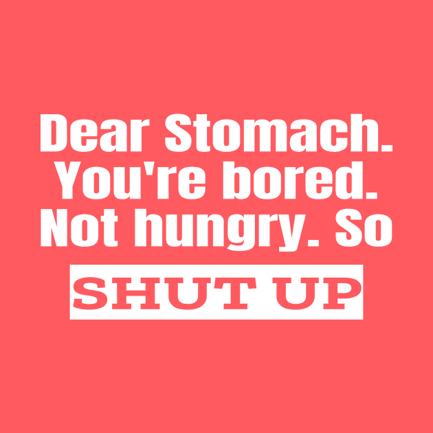 Dear Stomach. Shut Up. by Ketogenic Merch